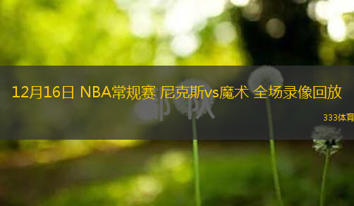  12月16日 NBA常規賽 尼克斯vs魔術 全場錄像回放