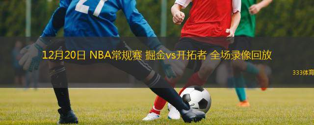  12月20日 NBA常規賽 掘金vs開拓者 全場錄像回放