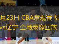  12月23日 CBA常規賽 福建vs遼寧 全場錄像回放