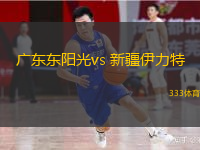  廣東東陽光vs 新疆伊力特(CBA)