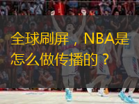  全球刷屏，NBA是怎么做傳播的？